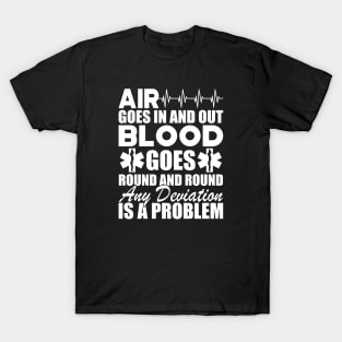 Paramedic - Air goes in and out blood goes round and round any deviation is a problem w T-Shirt